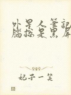 外星人笔记本电脑总是黑屏怎么回事