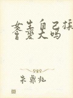 女生自己揉胸胸会变大吗封面