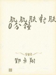 肌肌肤对肤肤30分钟封面