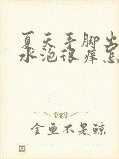 夏天手脚出汗长水泡很痒怎么办