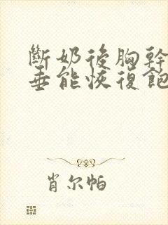 断奶后胸干瘪下垂能恢复饱满