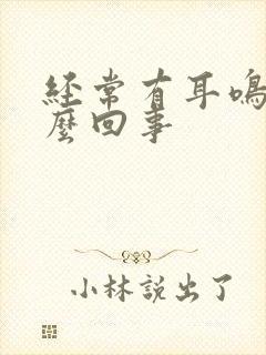 经常有耳鸣声怎么回事