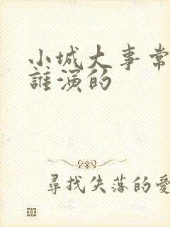 小城大事常总是谁演的