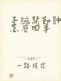 手腕关节肿疼是怎么回事