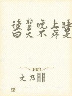 后背晚上睡觉疼白天不疼是什么原因