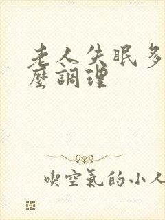 老人失眠多梦怎么调理