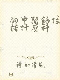 胸中间的位置痛挂什么科