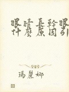 眼睛长干眼屎是什么原因引起的