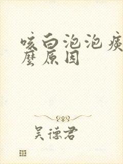 咳白泡泡痰是什么原因封面