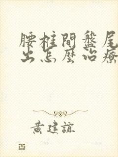 腰椎间盘尾椎突出怎么治疗