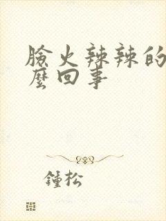 脸火辣辣的疼怎么回事