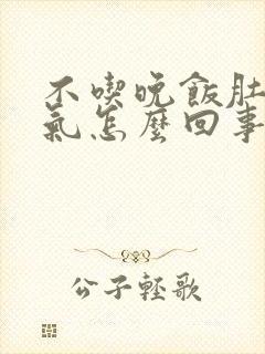 不吃晚饭肚子胀气怎么回事