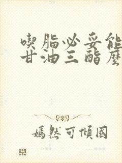 吃脂必妥能降低甘油三酯么