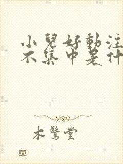 小儿好动注意力不集中是什么原因