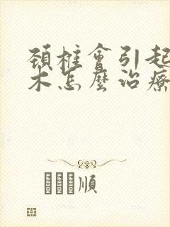 颈椎会引起手麻木怎么治疗