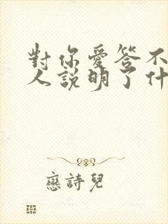 对你爱答不理的人说明了什么