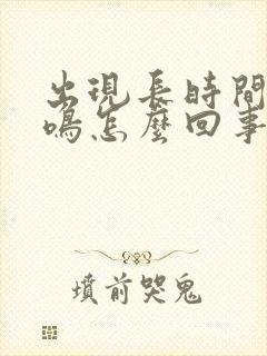 出现长时间的耳鸣怎么回事