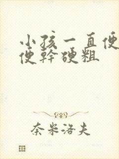 小孩一直便秘大便干硬粗