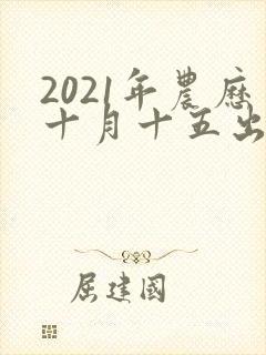 2021年农历十月十五出生的男孩命运怎么样