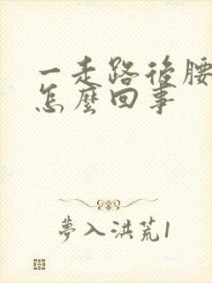 一走路后腰就疼怎么回事