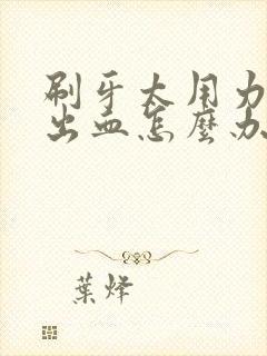 刷牙太用力牙龈出血怎么办封面