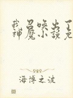 我召唤出了诸天神魔小说免费阅读