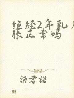 绝经2年乳房发胀正常吗