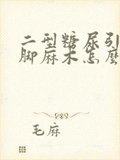 二型糖尿引起手脚麻木怎么办