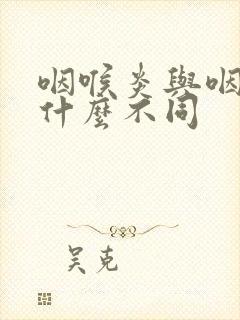 咽喉炎与咽炎有什么不同