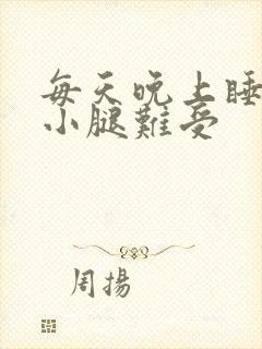 每天晚上睡觉前小腿难受