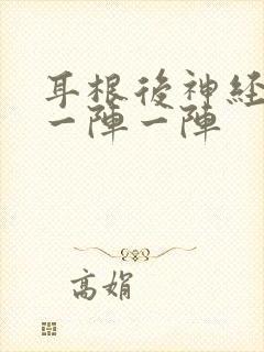 耳根后神经痛,一阵一阵