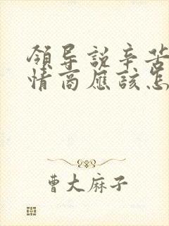 领导说辛苦了高情商应该怎么回复