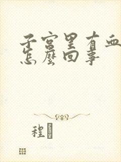 子宫里有血块是怎么回事