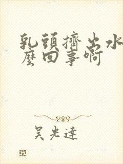 乳头挤出水是怎么回事啊