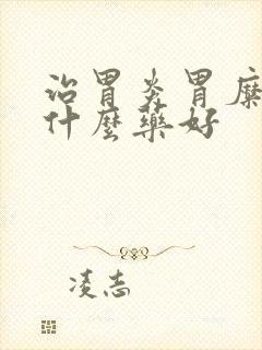 治胃炎胃糜烂吃什么药好