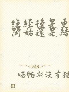 绝经后是更年期开始还是结束