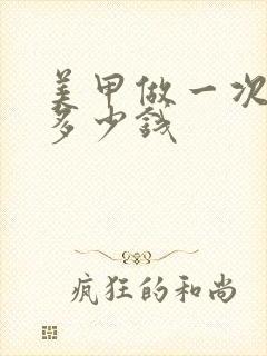 美甲做一次大概多少钱