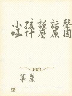 小孩说话声音嘶哑什么原因封面