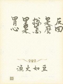 胃里总是反酸烧心是怎么回事