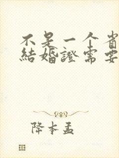 不是一个省的办结婚证需要什么证件