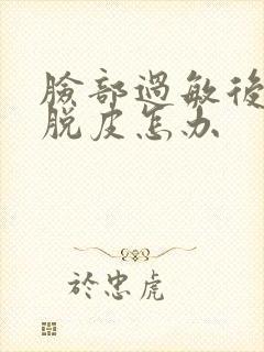 脸部过敏后开始脱皮怎办