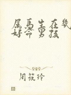 属马生在几月最好命男孩