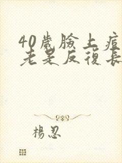 40岁脸上痘痘老是反复长到底什么原因