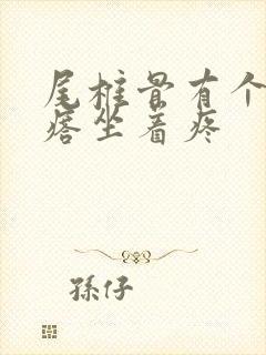 尾椎骨有个硬疙瘩坐着疼