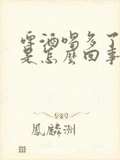 啤酒喝多了手麻是怎么回事