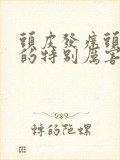 头皮发痒头发掉的特别厉害是怎么回事