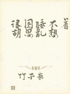 很困睡不着脑子胡思乱想