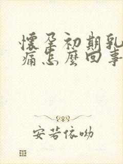 怀孕初期乳头刺痛怎么回事