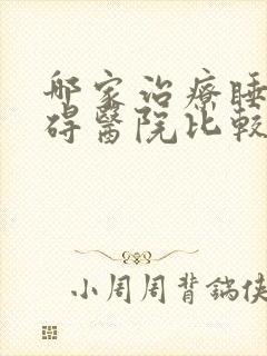 哪家治疗睡眠障碍医院比较好