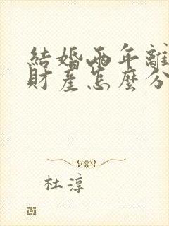 结婚两年离婚了财产怎么分配